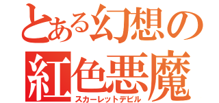 とある幻想の紅色悪魔（スカーレットデビル）