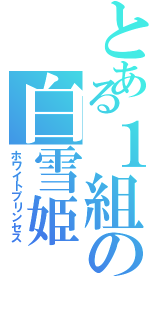 とある１組の白雪姫（ホワイトプリンセス）