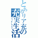 とあるリア充の充実生活（ハッピーライフ）