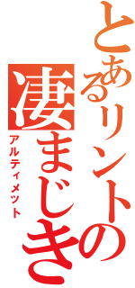 とあるリントの凄まじき戦士（アルティメット）