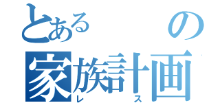 とあるの家族計画（レス）