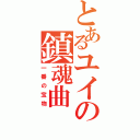 とあるユイの鎮魂曲（一番の宝物）