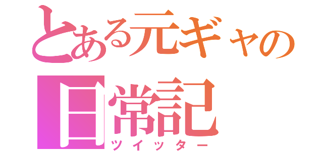 とある元ギャの日常記（ツイッター）