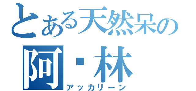 とある天然呆の阿卡林（アッカリーン）