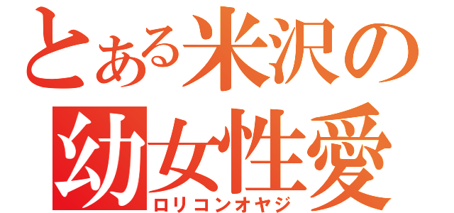 とある米沢の幼女性愛（ロリコンオヤジ）