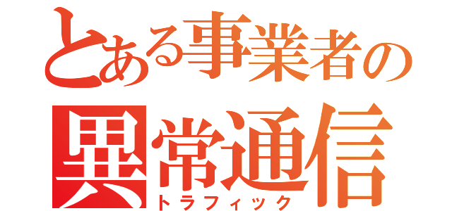 とある事業者の異常通信（トラフィック）