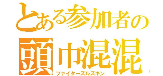 とある参加者の頭巾混混（ファイターズルズキン）