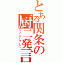 とある関条の厨二発言（ペイニーワーズ）