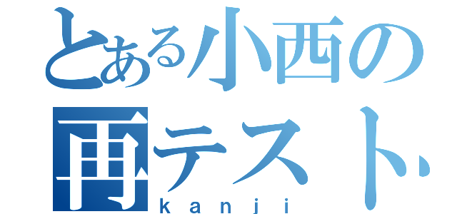 とある小西の再テスト（ｋａｎｊｉ）