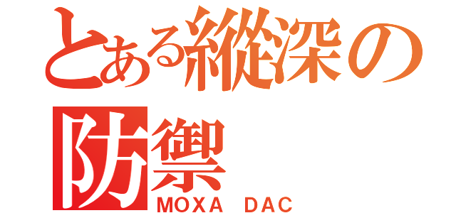 とある縱深の防禦（ＭＯＸＡ ＤＡＣ）