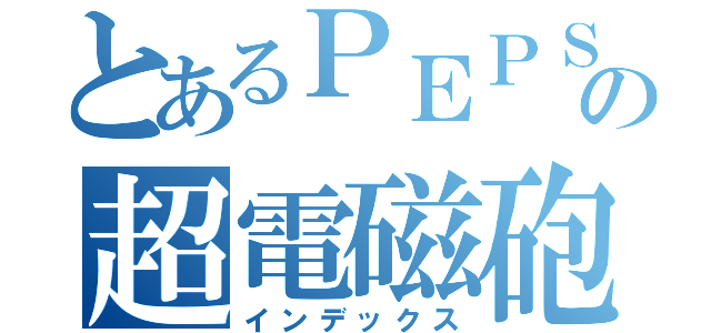 とあるＰＥＰＳＩの超電磁砲（インデックス）