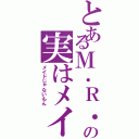 とあるＭ．Ｒ．の実はメイド（メイドじゃないもん）