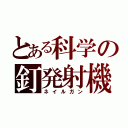 とある科学の釘発射機（ネイルガン）