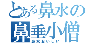 とある鼻水の鼻垂小僧（鼻水おいしい）