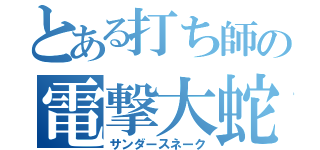 とある打ち師の電撃大蛇（サンダースネーク）