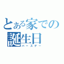 とある家での誕生日（バースデー）