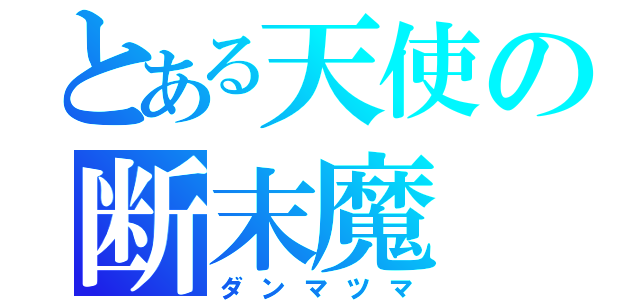 とある天使の断末魔（ダンマツマ）