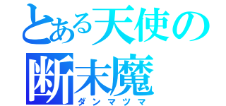 とある天使の断末魔（ダンマツマ）