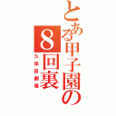 とある甲子園の８回裏Ⅱ（久保田劇場）