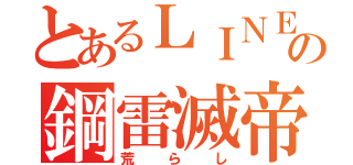 とあるＬＩＮＥの鋼雷滅帝（荒らし）