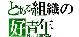 とある組織の好青年（Ｎｏ．２瀬戸幸助）