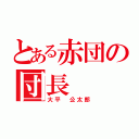 とある赤団の団長（大平 公太郎）