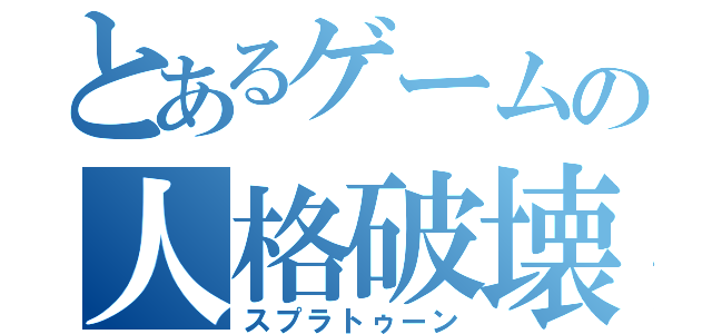 とあるゲームの人格破壊（スプラトゥーン）