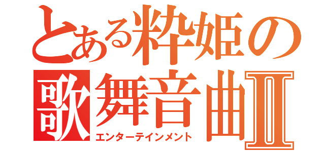 とある粋姫の歌舞音曲Ⅱ（エンターテインメント）