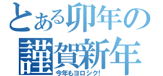 とある卯年の謹賀新年！（今年もヨロシク！）