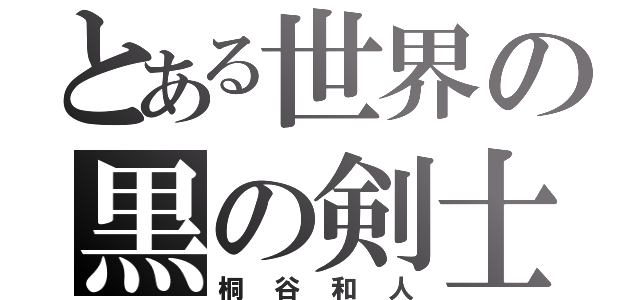 とある世界の黒の剣士（桐谷和人）