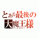 とある最後の大魔王様（アークエネミー）