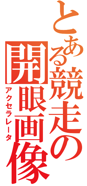 とある競走の開眼画像Ⅱ（アクセラレータ）