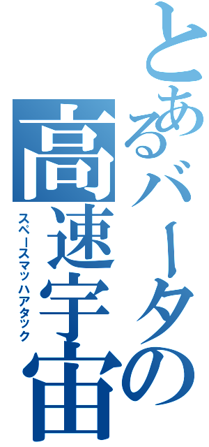 とあるバータの高速宇宙（スペースマッハアタック）