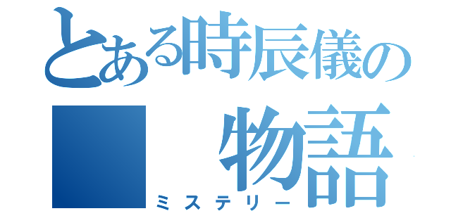 とある時辰儀の　　物語（ミステリー）