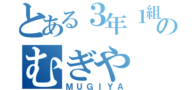 とある３年１組のむぎや（ＭＵＧＩＹＡ）