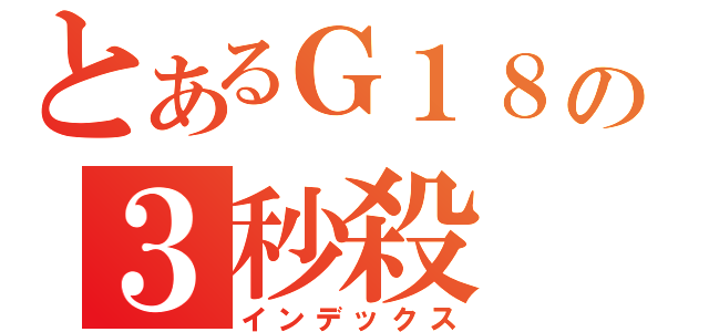 とあるＧ１８の３秒殺（インデックス）