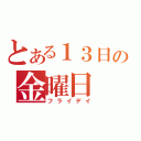 とある１３日の金曜日（フライデイ）