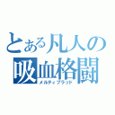 とある凡人の吸血格闘（メルティブラッド）