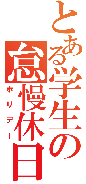 とある学生の怠慢休日（ホリデー）