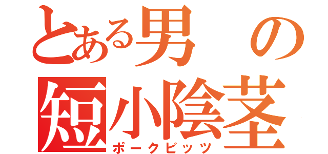 とある男の短小陰茎（ポークビッツ）