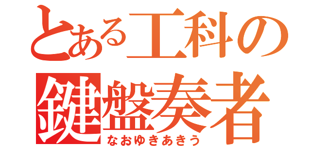 とある工科の鍵盤奏者（なおゆきあきう）