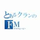 とあるクランのＦＭ（フラグムービー）