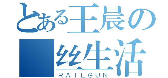 とある王晨の屌丝生活（ＲＡＩＬＧＵＮ）