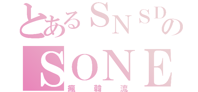 とあるＳＮＳＤのＳＯＮＥ（瘋韓流）