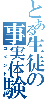 とある生徒の事実体験（コメント）