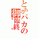 とあるバカの御臨終（命日）