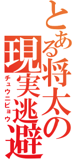 とある将太の現実逃避（チュウニビョウ）