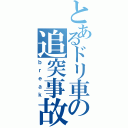 とあるドリ車の追突事故（ｂｒｅａｋ）