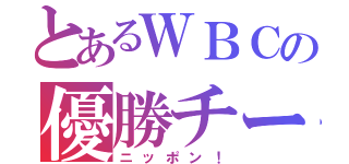 とあるＷＢＣの優勝チーム（ニッポン！）