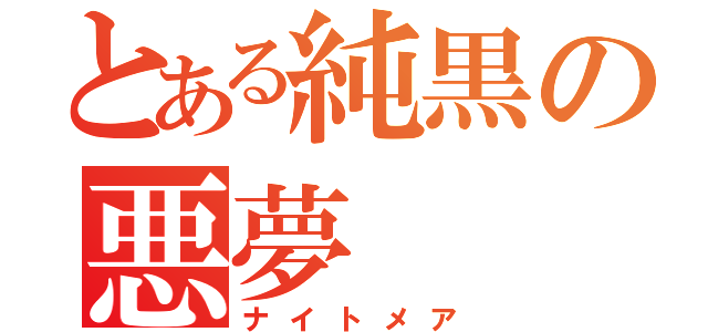 とある純黒の悪夢（ナイトメア）